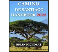 CAMINO DE SANTIAGO HANDBOOK 2025: Everything You Need To Know Before Embarking On A Journey