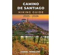 CAMINO DE SANTIAGO HIKING GUIDE 2025 - 2026: Your Essential Companion to Discover Spain’s Legendary Pilgrimage Routes