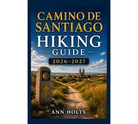 CAMINO DE SANTIAGO HIKING GUIDE 2026-2027: Best Trails, Beginner and Solo Hike Tips, Waterfalls, Scenic Routes, and Itineraries (Ultimate Cruise & Hiking Adventure Series)
