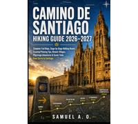 CAMINO DE SANTIAGO HIKING GUIDE 2026-2027: Complete Trail Maps, Stage-by-Stage Walking Routes, Essential Planning Tips, Historic Villages, Pilgrimage ... Treks Across Spain’s Iconic Camino Frances