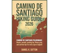 Camino de Santiago Hiking Guide 2026: Camino de Santiago pilgrimage: Routes, Permits, Packing List, Fitness Prep, and Survival Tips for Every Type of ... Through Earth’s Most Thrilling Adventures)