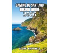CAMINO DE SANTIAGO HIKING GUIDE 2026: Pilgrim's Handbook to Planning and Exploring Spain's Legendary Camino Routes, Hidden Gems and Local Insights. ... GUIDE TO SCENIC TRAILS AND HIDDEN PATHS)