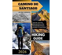 Camino de Santiago Hiking Guide 2026: The Complete 2026 Pilgrim’s Guide to Routes, Planning, Costs, and an Unforgettable Journey Across Spain. (Trailblazer: The Ultimate Hiking Guide Series)