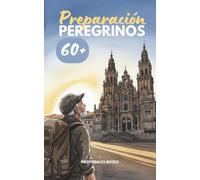 Camino de Santiago: Preparación para Peregrinos Física para Mayores de 60 Años: Plan de 8-12 semanas con fuerza, movilidad y cardio, estiramientos y ... lesiones para disfrutar cada etapa sin dolor