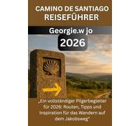 CAMINO DE SANTIAGO REISEFÜHRER 2026: „Ein vollständiger Pilgerbegleiter für 2026: Routen, Tipps und Inspiration für das Wandern auf dem Jakobsweg“