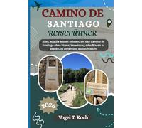 CAMINO DE SANTIAGO REISEFÜHRER: Alles, was Sie wissen müssen, um den Camino de Santiago ohne Stress, Verwirrung oder Blasen zu planen, zu gehen und abzuschließen (Vogel Koch der Entdecker (DE))