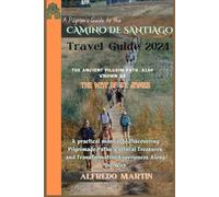 Camino de Santiago travel guide 2024: The Ancient Pilgrim Path Also Known As The way of St. James A practical manual to discovering pilgrimage paths, ... and transformative experience along the way.
