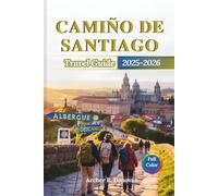 CAMIÑO DE SANTIAGO TRAVEL GUIDE 2025 - 2026: Discover the Pilgrim’s Path through Sacred Sites, Spiritual Landmarks, Historic Villages, & the ... Maps. (Full Color Prints Travel Guides)