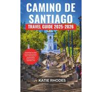 CAMINO DE SANTIAGO TRAVEL GUIDE 2025-2026: Everything You Need to Know about Routes, Gear & Planning Your Journey Before Walking Spain’s Legendary Trail.