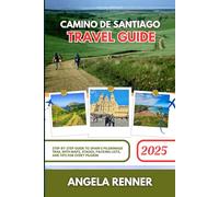 Camino de Santiago Travel Guide 2025: Step-by-Step Guide to Spain’s Pilgrimage Trail with Maps, Stages, Packing Lists, and Tips for Every Pilgrim (Desirous Travel Tips)