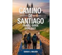 CAMINO DE SANTIAGO TRAVEL GUIDE 2026-2027: Walk the Legendary Pilgrimage with Insider Tips, Practical Itineraries, Pro Tips, Detailed Maps, and Must-Know Secrets for the Ideal Journey