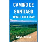 CAMINO DE SANTIAGO TRAVEL GUIDE 2026: Explore the Way of Saint James: Sacred Routes, Local Culture, and the Pilgrimage Within