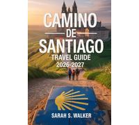 CAMINO DE SANTIAGO TRAVEL GUIDE , TRAVEL GUIDE 2026-2027: Walk the Legendary Pilgrimage with Insider Tips, Practical Itineraries, Pro Tips and Detailed Maps