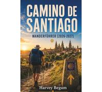 CAMINO DE SANTIAGO Wanderführer 2026-2027: Stufenweise Routen, Albergue-Listen, Packtipps und tägliche Strecken für Erstpilger