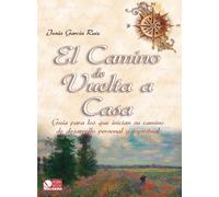 CAMINO DE VUELTA A CASA, EL: Guía para los que inician su camino de desarrollo personal y espiritual