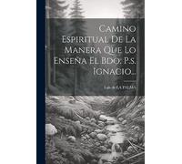 Camino Espiritual De La Manera Que Lo Enseña El Bdo. P.s. Ignacio...