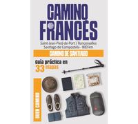 Camino Francés - Camino de Santiago: Guía Práctica y Planificación en 33 Etapas con Mapas y Consejos, de Saint Jean Pied de Port - Roncesvalles a Santiago de Compostela (Guías Camino de Santiago)