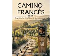 CAMINO FRANCÉS Ein praktischer Reiseführer für den Jakobsweg: Planen, vorbereiten und den Weg von Saint-Jean-Pied-de-Port nach Santiago erfolgreich ... Tagesetappen, Karten und modernen Reisetipps