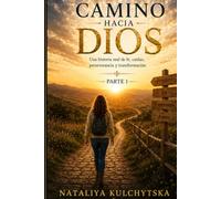 CAMINO HACIA DIOS: Una historia real de fe, caídas, perseverancia y transformación