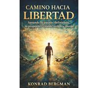 CAMINO HACIA MI LIBERTAD: Sanando tu pasado, definiendo tu propósito y creando verdadera libertad