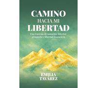 Camino hacia mi Libertad: Una travesia de sanacion interior, proposito y libertad financiera.