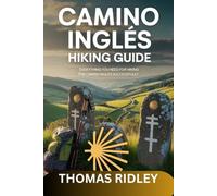 CAMINO INGLÉS HIKING GUIDE: Everything You Need for Hiking the Camino Inglés Successfully