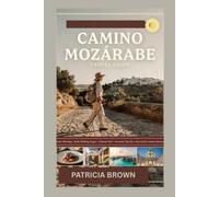 CAMINO MOZÁRABE TRAVEL GUIDE: Route Planning, Daily Walking Stages, Cultural Sites, and Essential Tips for a Successful Camino Journey