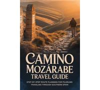 CAMINO MOZÁRABE TRAVEL GUIDE: Step-by-Step Route Planning for Pilgrims Traveling Through Southern Spain