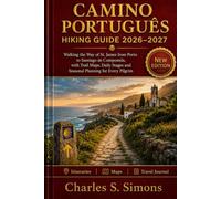 Camino Português Hiking Guide 2026-2027: Walking the Way of St. James from Porto to Santiago de Compostela, with Trail Maps, Daily Stages and Seasonal Planning for Every Pilgrim