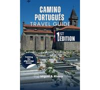 Camino Portugués Travel Guide: Discovering the Pilgrimage Trails from Lisbon to Santiago de Compostela on Foot (2 in 1 Walks)
