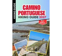 Camino Portuguese Hiking Guide 2027: Walk from Porto to Santiago with Daily Stages, Central and Coastal Routes, Elevation Profiles, Accommodation, ... and Essential Tips for First Time Pilgrims