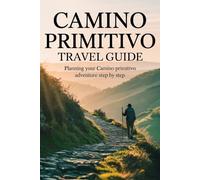 CAMINO PRIMITIVO TRAVEL GUIDE: Planning Your Camino Primitivo Adventure Step by Step