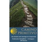 CAMINO PRIMITIVO: Von Oviedo nach Santiago de Compostela : Praktischer Reiseführer 14 Etappen, GPS-Karten, Unterkünfte