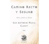 Camino Recto y Seguro: Para llegar al Cielo (Facsímil de 1851) (Clásicos Católicos de El Templario Editorial)