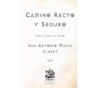 Camino Recto y Seguro: Para llegar al Cielo (Facsímil de 1851) (Clásicos Católicos de El Templario Editorial)
