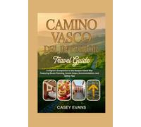 CAMINO VASCO DEL INTERIOR TRAVEL GUIDE: A Pilgrim's Companion to the Basque Inland Way Featuring Route Planning, Scenic Stops, Accommodation, and Safety Tips