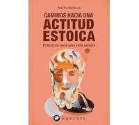 Caminos hacia la actitud estoica: Prácticas para una vida serena (SIN COLECCION)