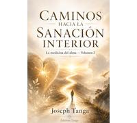 Caminos hacia la sanación interior: La medicina del alma, Volumen 2