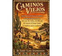 Caminos Viejos: Tales Found In The History Of California Of Especial Interest To Those Who Love The Valleys, The Hills And The Canyons Of Orange County, Its Traditions And Its Landmarks