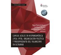 Camisas azules en Hispanoamérica (1936-1978) Organización política y prosopografía del falangismo en Ultramar (CIENCIAS JURIDICAS Y SOCIALES)