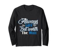Camiseta Always Late But Worth The Wait, regalo para hombres, mujeres y niños Manga Larga