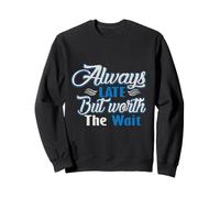 Camiseta Always Late But Worth The Wait, regalo para hombres, mujeres y niños Sudadera