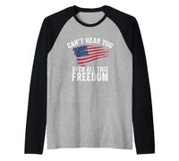 Camiseta Can't Hear You Over All This Freedom Bandera de Estados Unidos 4 de Julio Camiseta Manga Raglan