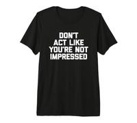 Camiseta con Texto en inglés Don't Act Like You'Re Not Impressed Camiseta Premium