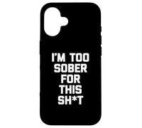 Camiseta con texto en inglés "I'm Too Sober For This Shit" Carcasa para iPhone 16