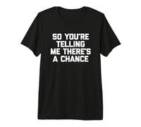 Camiseta con Texto en inglés So You'Re Telling Me There's A Chance Camiseta Premium