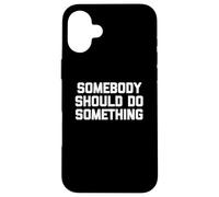 Camiseta con Texto en inglés Somebody Should Do Something Carcasa para iPhone 16 Plus