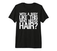 Camiseta con Texto en inglés with A Body Like This Who Needs Hair como una Cita Divertida Camiseta Premium