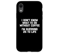 Camiseta con texto "I Don't Know What I d Do Without Coffee" Carcasa para iPhone XR