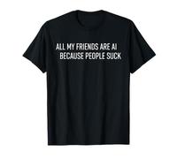 Camiseta Divertida con IA - All My Friends Are AI Because People Suck Camiseta